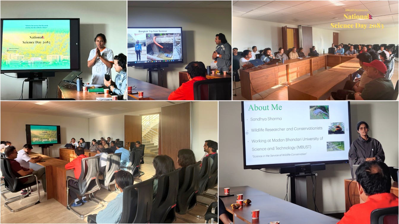 <p><span data-olk-copy-source="MessageBody">On the occasion of National Science Day 2083 (Ashoj 1), Madan Bhandari University of Science and Technology (MBUST) celebrated the day under the tagline &ldquo;Science for Society: Our Research Journey for a Collective Future&rdquo; through an inspiring experience-sharing session that highlighted the journeys of people in science. The program began with opening remarks by Dr. Dinesh Raj Bhuju, Academic Vice President of MBUST, who shared the historical background of National Science Day, its establishment, and the importance of celebrating science and scientific contributions in Nepal. This was followed by a short poem on science presented by Mr. Saugat R.C., a graduate research student at MBUST. Mr. Nilkantha Regmi, also a graduate research student at MBUST, then shared his experiences and learning from a two-month research journey at the Asian Institute of Technology (AIT). The session concluded with Dr. Sandhya Sharma, who reflected on her research journey from zoology to artificial intelligence, demonstrating the power of interdisciplinary scientific exploration. The event celebrated the people behind science, offered insightful experiences, and inspired students, researchers, and faculty to continue pursuing research and innovation for the collective future.</span></p>
